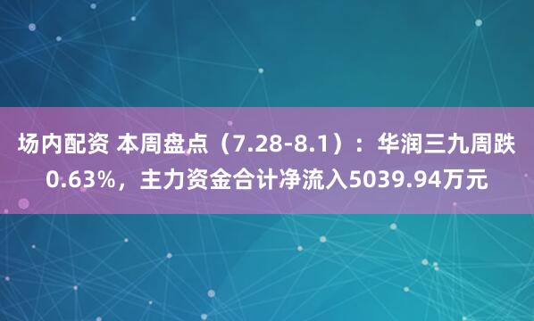 场内配资 本周盘点（7.28-8.1）：华润三九周跌0.63%，主力资金合计净流入5039.94万元